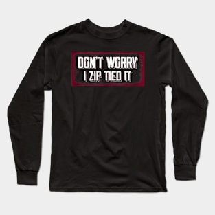 don't worry I zip tied it funny car car guy Long Sleeve T-Shirt